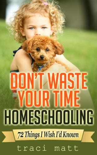 dont waste your time homeschooling 72 things i wish id known Kindle Editon